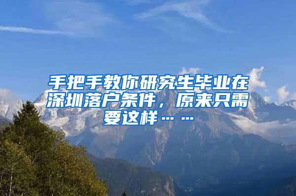 手把手教你研究生毕业在深圳落户条件，原来只需要这样……