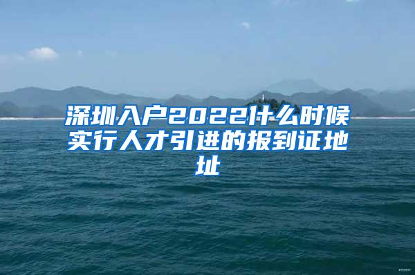 深圳入户2022什么时候实行人才引进的报到证地址