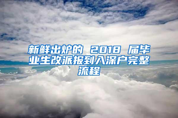 新鲜出炉的 2018 届毕业生改派报到入深户完整流程