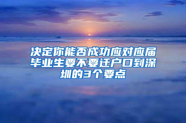 决定你能否成功应对应届毕业生要不要迁户口到深圳的3个要点