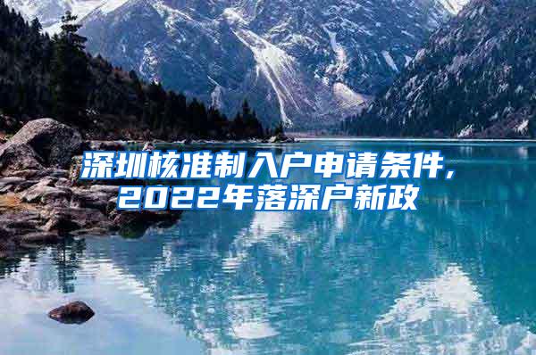 深圳核准制入户申请条件,2022年落深户新政