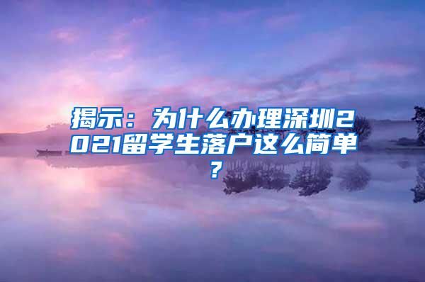 揭示：为什么办理深圳2021留学生落户这么简单？