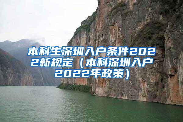 本科生深圳入户条件2022新规定（本科深圳入户2022年政策）