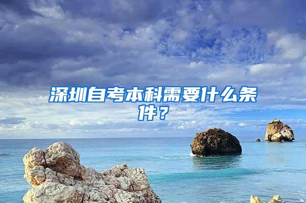 深圳自考本科需要什么条件？