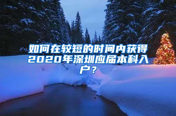 如何在较短的时间内获得2020年深圳应届本科入户？