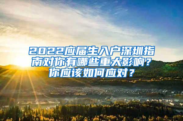 2022应届生入户深圳指南对你有哪些重大影响？你应该如何应对？