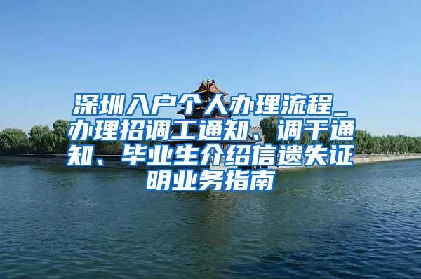 深圳入户个人办理流程_办理招调工通知、调干通知、毕业生介绍信遗失证明业务指南