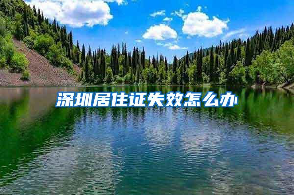 深圳居住证失效怎么办