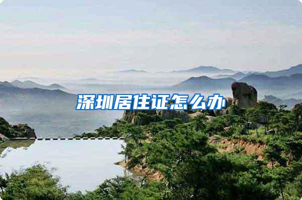 深圳居住证怎么办