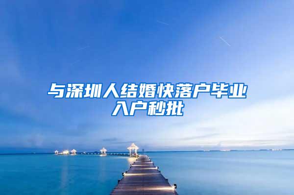 与深圳人结婚快落户毕业入户秒批