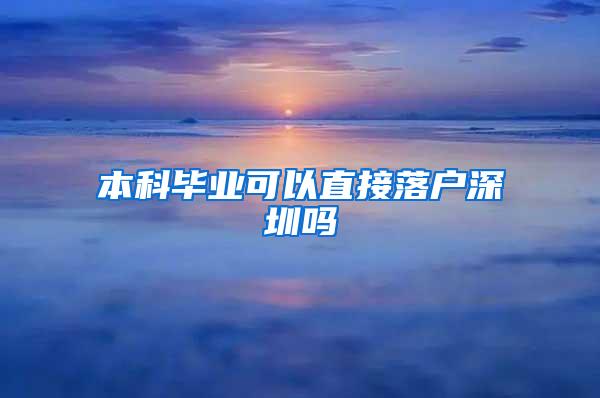 本科毕业可以直接落户深圳吗