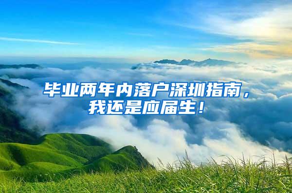 毕业两年内落户深圳指南，我还是应届生！