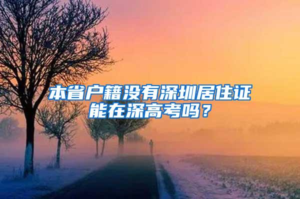 本省户籍没有深圳居住证能在深高考吗？