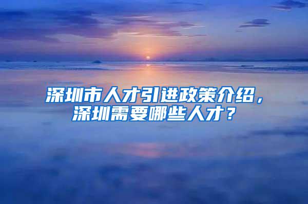 深圳市人才引进政策介绍，深圳需要哪些人才？