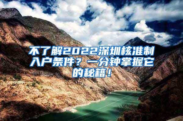 不了解2022深圳核准制入户条件？一分钟掌握它的秘籍！