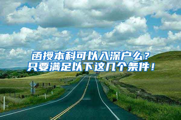 函授本科可以入深户么？只要满足以下这几个条件！