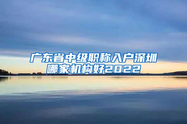 广东省中级职称入户深圳哪家机构好2022