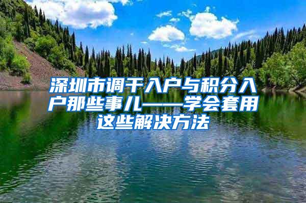 深圳市调干入户与积分入户那些事儿——学会套用这些解决方法