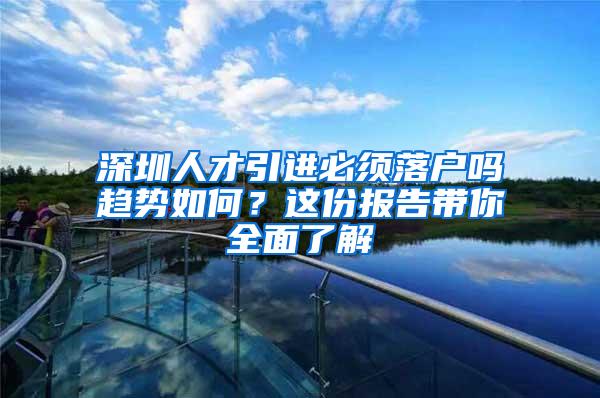 深圳人才引进必须落户吗趋势如何？这份报告带你全面了解