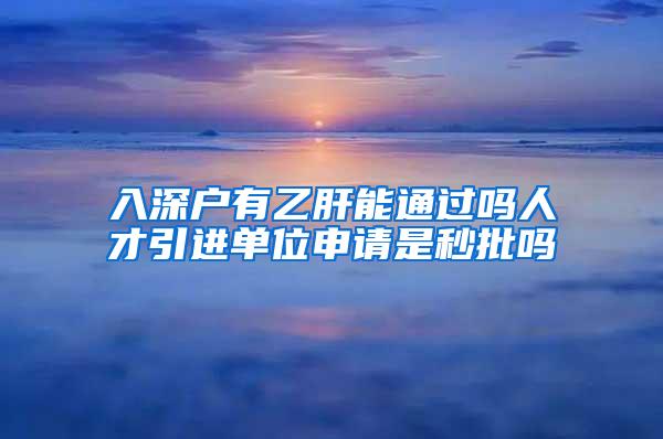 入深户有乙肝能通过吗人才引进单位申请是秒批吗