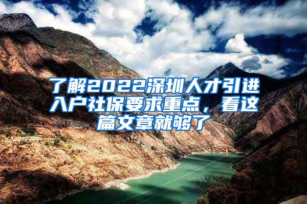 了解2022深圳人才引进入户社保要求重点，看这篇文章就够了