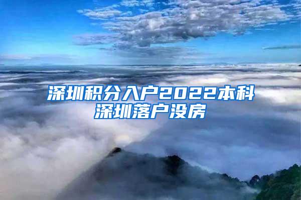 深圳积分入户2022本科深圳落户没房