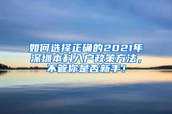 如何选择正确的2021年深圳本科入户政策方法，不管你是否新手！