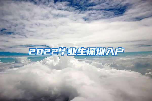 2022毕业生深圳入户