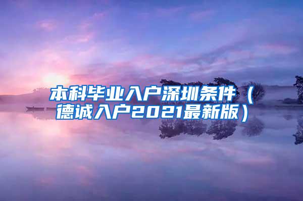 本科毕业入户深圳条件（德诚入户2021最新版）