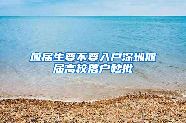 应届生要不要入户深圳应届高校落户秒批