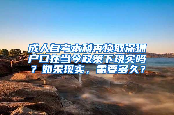 成人自考本科再换取深圳户口在当今政策下现实吗？如果现实，需要多久？