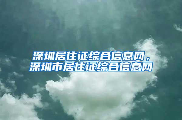 深圳居住证综合信息网，深圳市居住证综合信息网