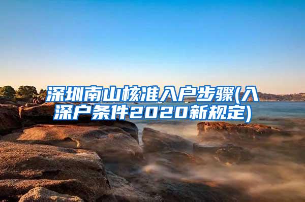 深圳南山核准入户步骤(入深户条件2020新规定)