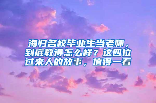 海归名校毕业生当老师，到底教得怎么样？这四位过来人的故事，值得一看