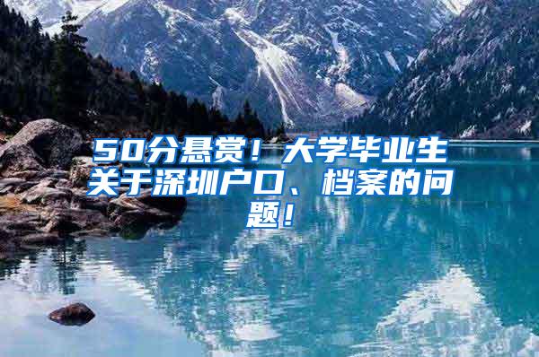 50分悬赏！大学毕业生关于深圳户口、档案的问题！