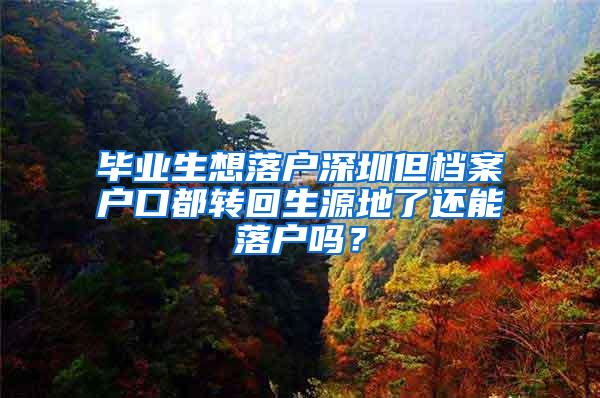 毕业生想落户深圳但档案户口都转回生源地了还能落户吗？