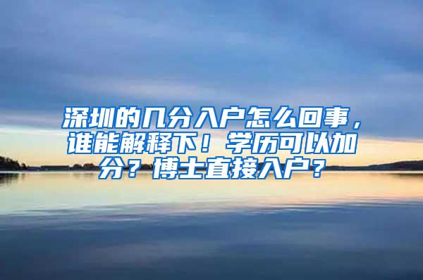 深圳的几分入户怎么回事，谁能解释下！学历可以加分？博士直接入户？