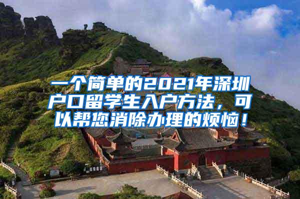 一个简单的2021年深圳户口留学生入户方法，可以帮您消除办理的烦恼！