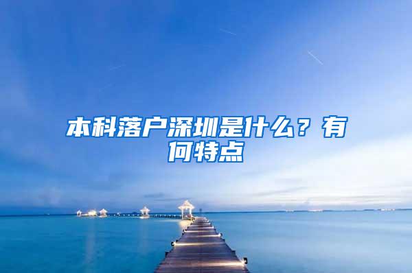 本科落户深圳是什么？有何特点