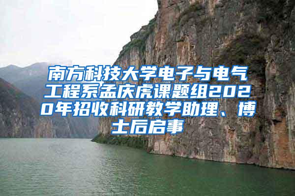 南方科技大学电子与电气工程系孟庆虎课题组2020年招收科研教学助理、博士后启事