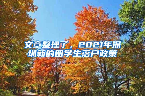 文章整理了，2021年深圳新的留学生落户政策