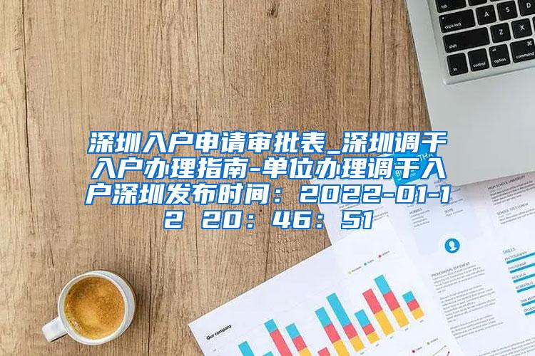 深圳入户申请审批表_深圳调干入户办理指南-单位办理调干入户深圳发布时间：2022-01-12 20：46：51