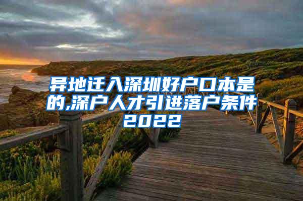 异地迁入深圳好户口本是的,深户人才引进落户条件2022