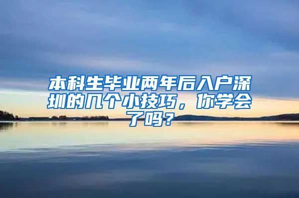 本科生毕业两年后入户深圳的几个小技巧，你学会了吗？