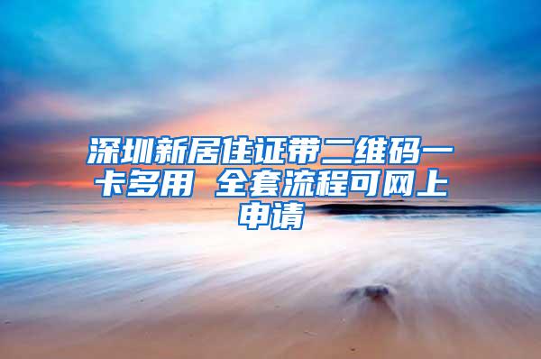 深圳新居住证带二维码一卡多用 全套流程可网上申请