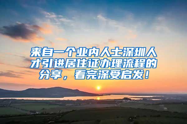 来自一个业内人士深圳人才引进居住证办理流程的分享，看完深受启发！