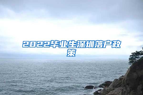 2022毕业生深圳落户政策