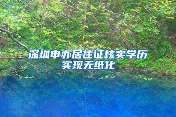 深圳申办居住证核实学历实现无纸化