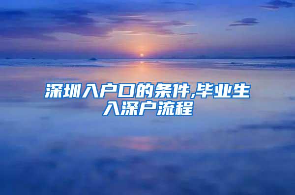 深圳入户口的条件,毕业生入深户流程