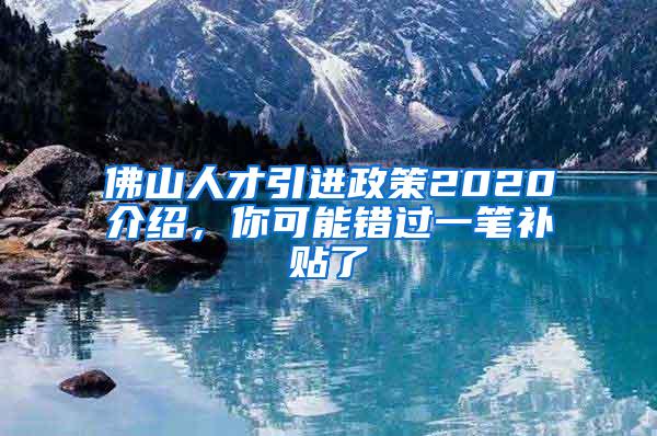 佛山人才引进政策2020介绍，你可能错过一笔补贴了